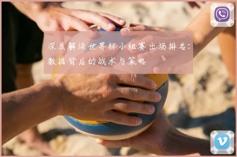 深度解读世界杯小组赛出场排名：数据背后的战术与策略