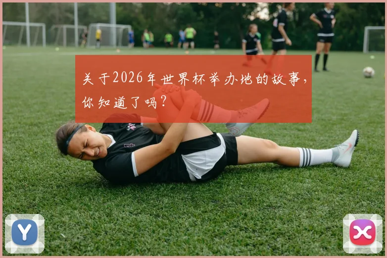关于2026年世界杯举办地的故事，你知道了吗？