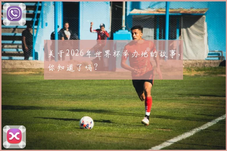 关于2026年世界杯举办地的故事，你知道了吗？