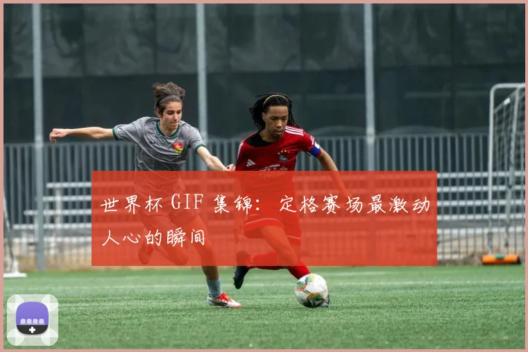 世界杯 GIF 集锦：定格赛场最激动人心的瞬间